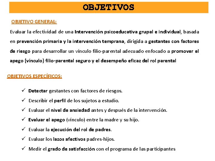 OBJETIVOS OBJETIVO GENERAL: Evaluar la efectividad de una Intervención psicoeducativa grupal e individual, basada