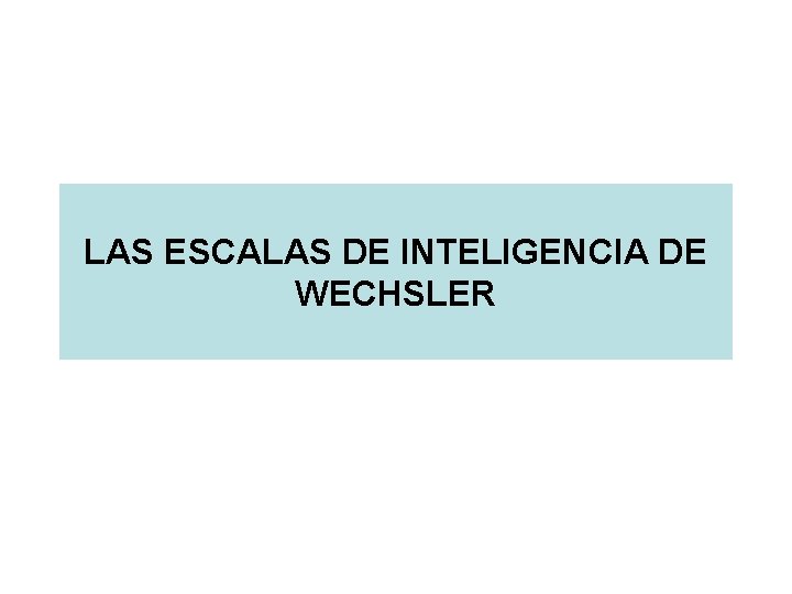 LAS ESCALAS DE INTELIGENCIA DE WECHSLER 