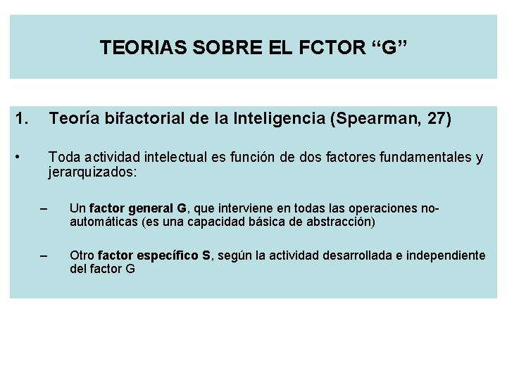 TEORIAS SOBRE EL FCTOR “G” 1. Teoría bifactorial de la Inteligencia (Spearman, 27) •