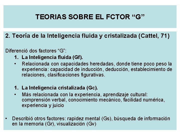 TEORIAS SOBRE EL FCTOR “G” 2. Teoría de la Inteligencia fluida y cristalizada (Cattel,