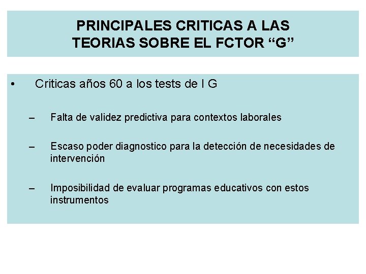 PRINCIPALES CRITICAS A LAS TEORIAS SOBRE EL FCTOR “G” • Criticas años 60 a