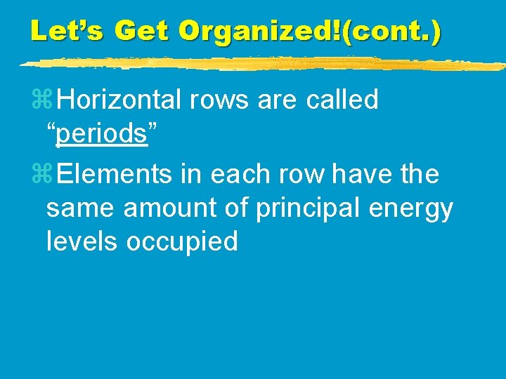 Let’s Get Organized!(cont. ) z. Horizontal rows are called “periods” z. Elements in each Let’s Get Organized!(cont. ) z. Horizontal rows are called “periods” z. Elements in each