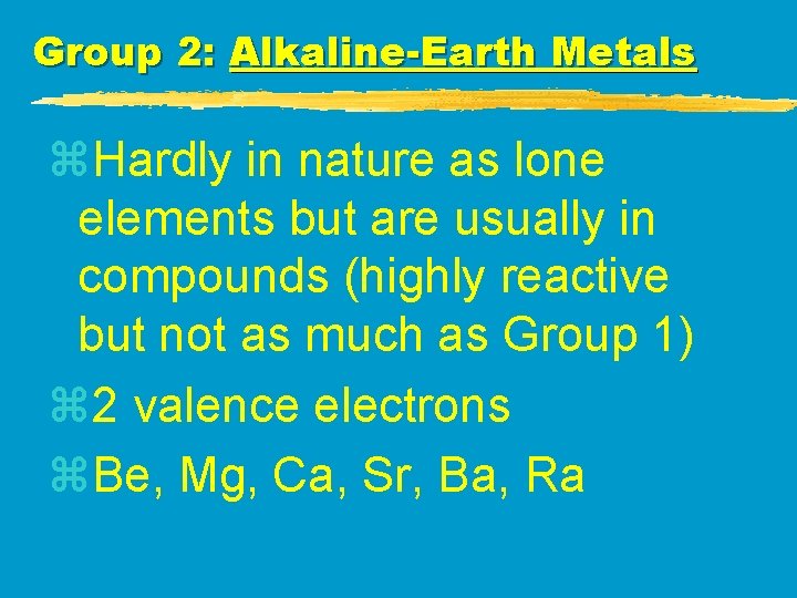 Group 2: Alkaline-Earth Metals z. Hardly in nature as lone elements but are usually Group 2: Alkaline-Earth Metals z. Hardly in nature as lone elements but are usually