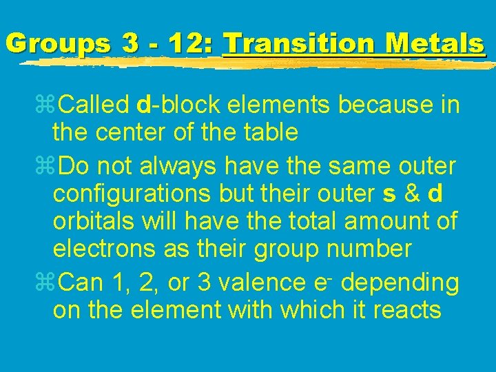 Groups 3 - 12: Transition Metals z. Called d-block elements because in the center Groups 3 - 12: Transition Metals z. Called d-block elements because in the center