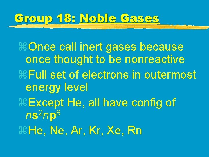 Group 18: Noble Gases z. Once call inert gases because once thought to be Group 18: Noble Gases z. Once call inert gases because once thought to be