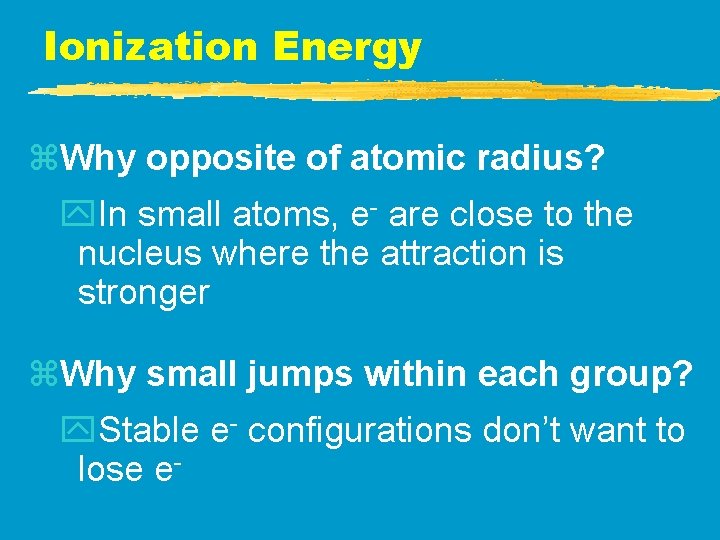Ionization Energy z. Why opposite of atomic radius? y. In small atoms, e- are Ionization Energy z. Why opposite of atomic radius? y. In small atoms, e- are
