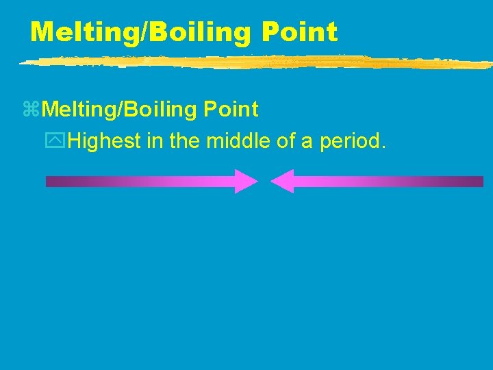 Melting/Boiling Point z. Melting/Boiling Point y. Highest in the middle of a period. Melting/Boiling Point z. Melting/Boiling Point y. Highest in the middle of a period.
