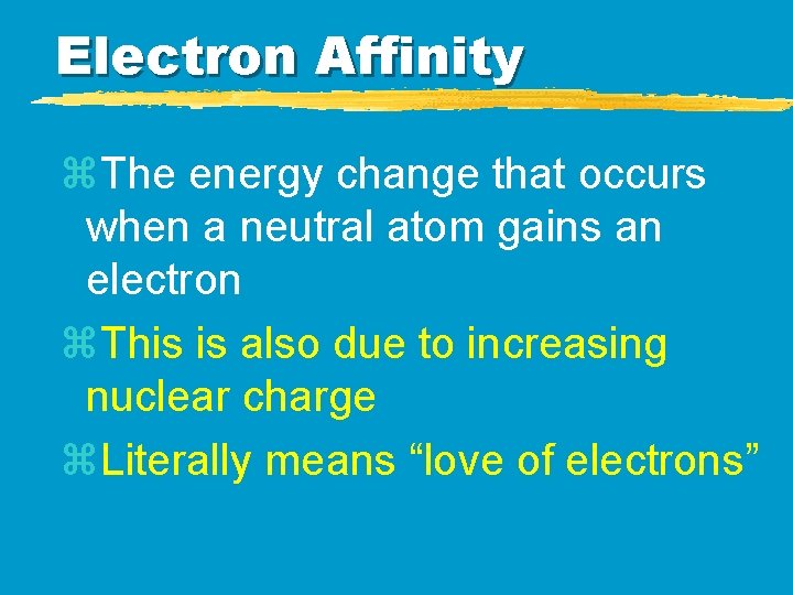 Electron Affinity z. The energy change that occurs when a neutral atom gains an Electron Affinity z. The energy change that occurs when a neutral atom gains an