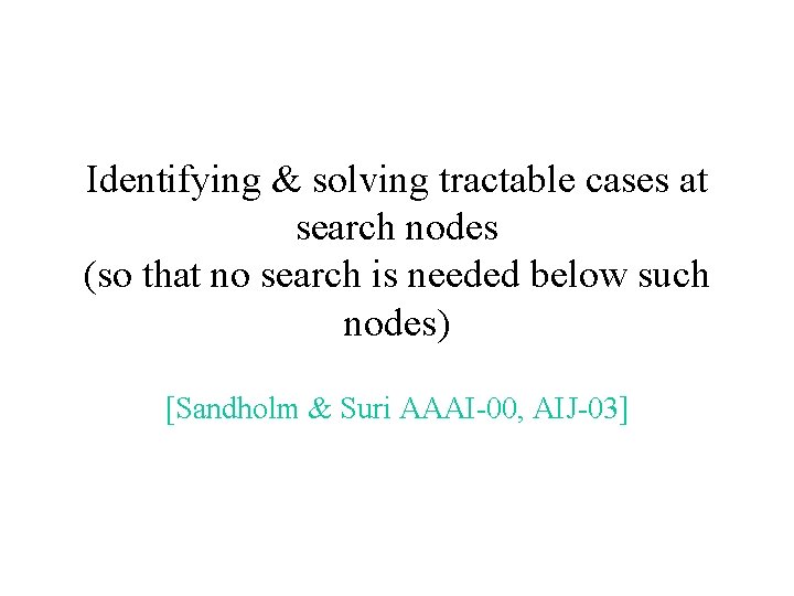 Identifying & solving tractable cases at search nodes (so that no search is needed