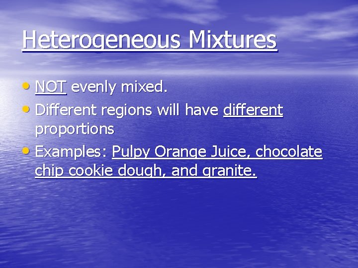 Heterogeneous Mixtures • NOT evenly mixed. • Different regions will have different proportions •