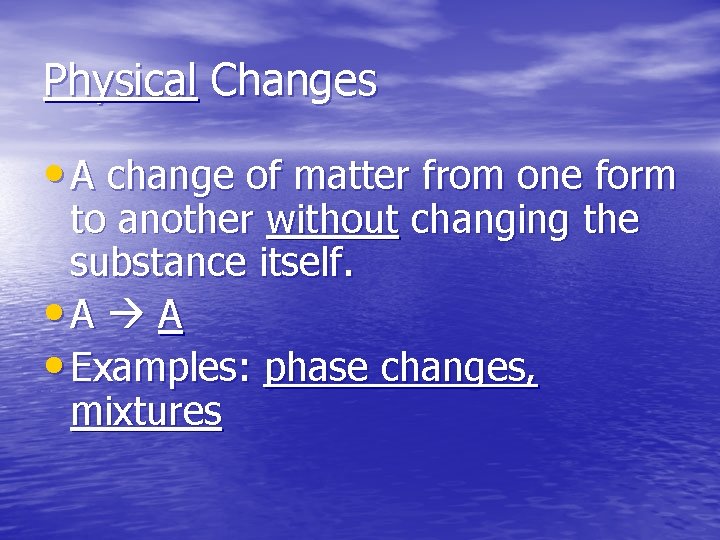 Physical Changes • A change of matter from one form to another without changing