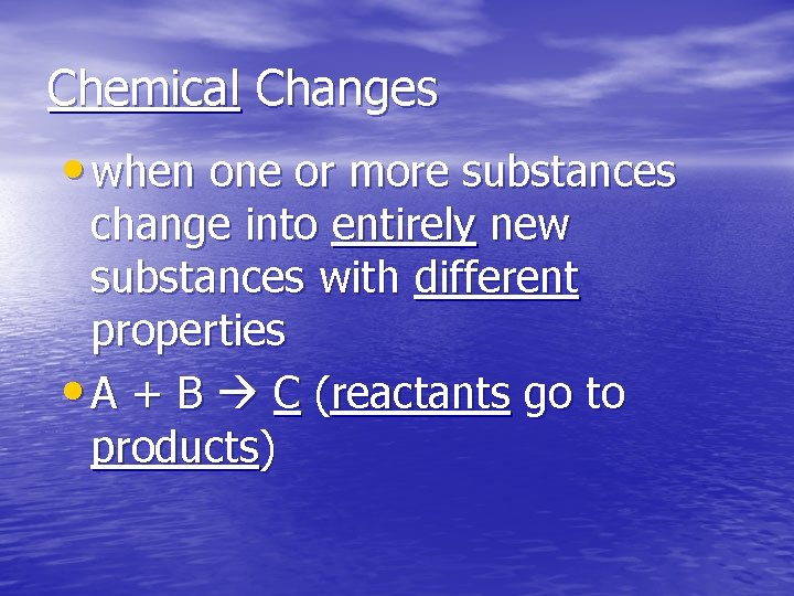 Chemical Changes • when one or more substances change into entirely new substances with