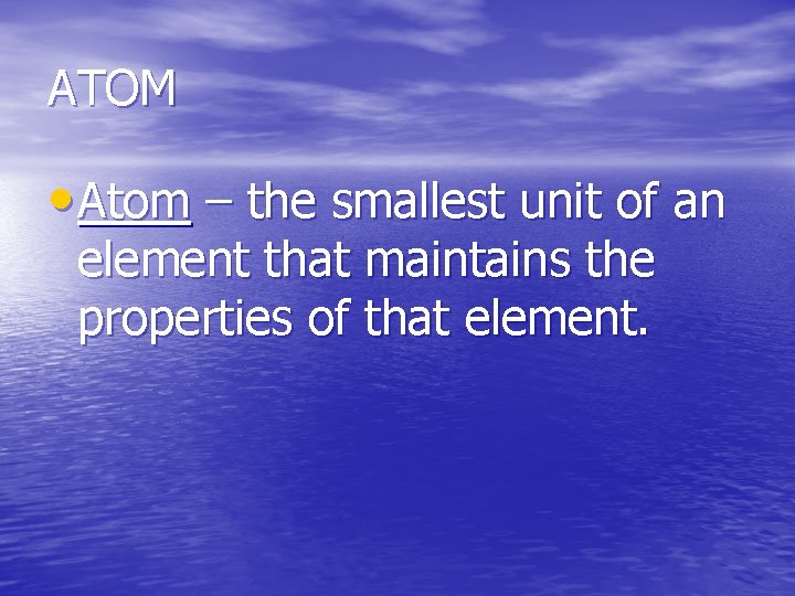 ATOM • Atom – the smallest unit of an element that maintains the properties