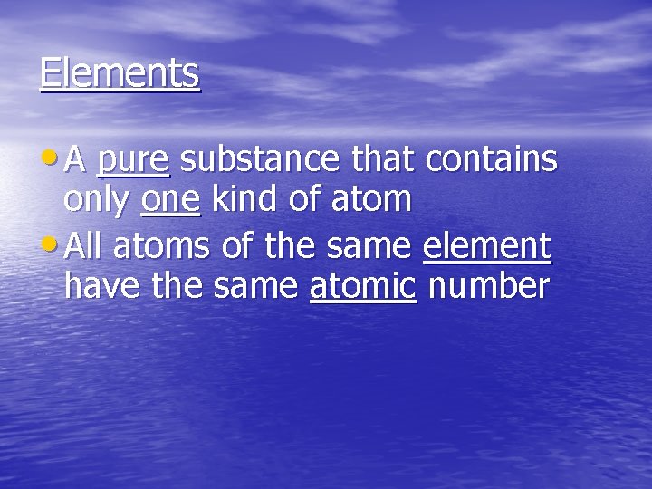 Elements • A pure substance that contains only one kind of atom • All