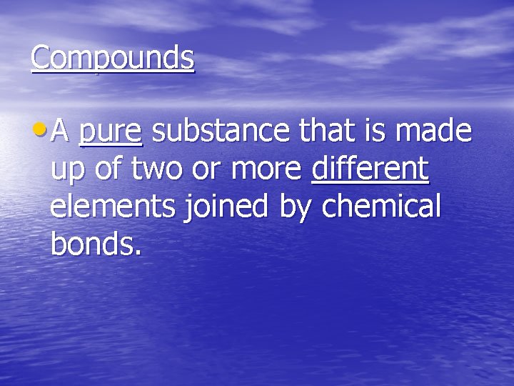 Compounds • A pure substance that is made up of two or more different