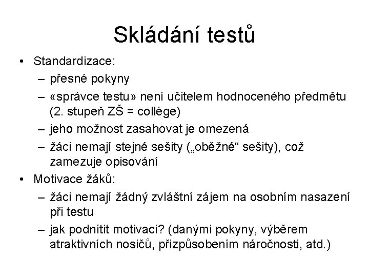 Skládání testů • Standardizace: – přesné pokyny – «správce testu» není učitelem hodnoceného předmětu