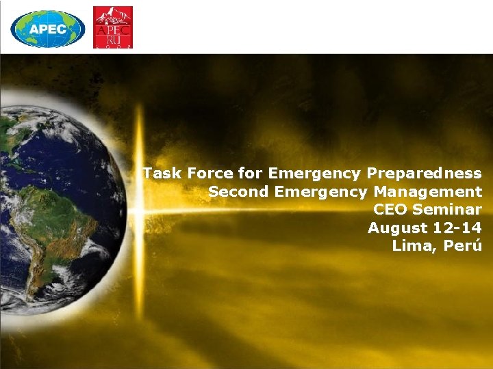 Task Force for Emergency Preparedness Second Emergency Management CEO Seminar August 12 -14 Lima,