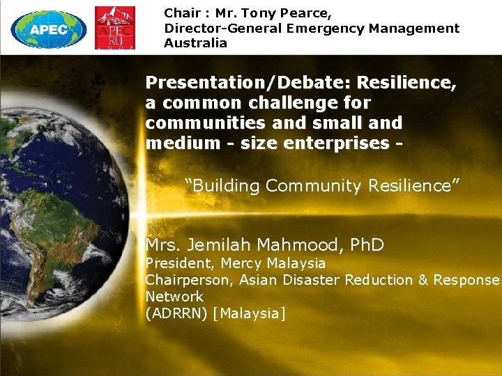 Chair : Mr. Tony Pearce, Director-General Emergency Management Australia Presentation/Debate: Resilience, a common challenge