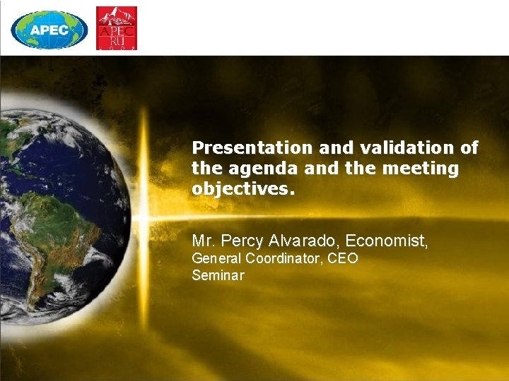 Presentation and validation of the agenda and the meeting objectives. Mr. Percy Alvarado, Economist,