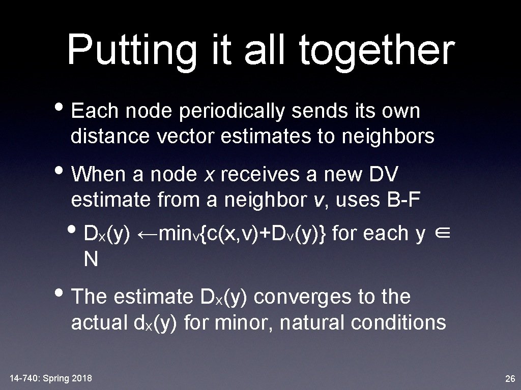 Putting it all together • Each node periodically sends its own distance vector estimates