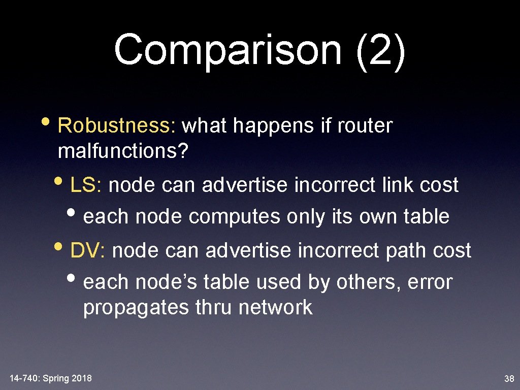 Comparison (2) • Robustness: what happens if router malfunctions? • LS: node can advertise