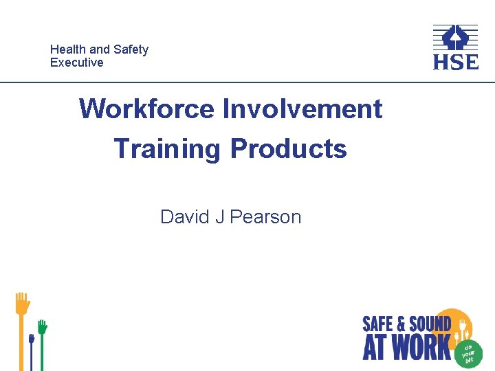 Healthand and. Safety Executive Workforce Involvement Training Products David J Pearson 
