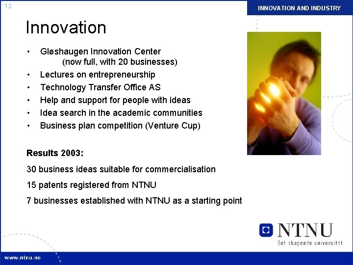 12 INNOVATION AND INDUSTRY FAKTA Innovation • • • Gløshaugen Innovation Center (now full,