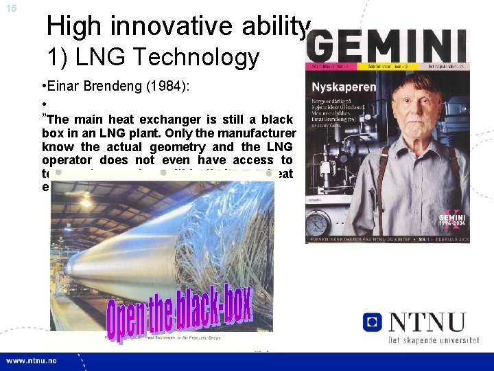 15 High innovative ability 1) LNG Technology • Einar Brendeng (1984): • ”The main