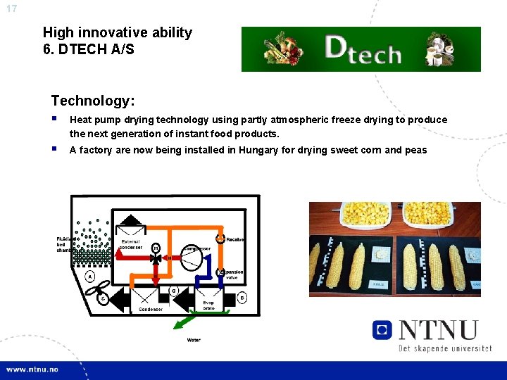 17 High innovative ability 6. DTECH A/S Technology: § Heat pump drying technology using