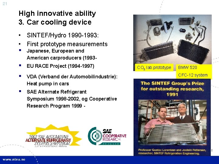 21 High innovative ability 3. Car cooling device • SINTEF/Hydro 1990 -1993: • First