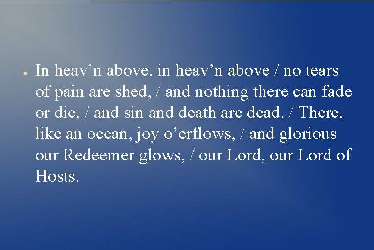 ● In heav’n above, in heav’n above / no tears of pain are shed,