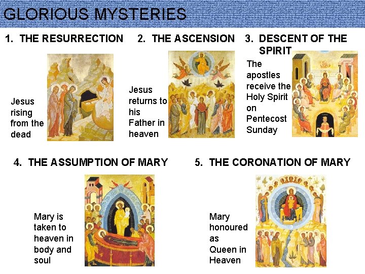 GLORIOUS MYSTERIES 1. THE RESURRECTION Jesus rising from the dead 2. THE ASCENSION Jesus