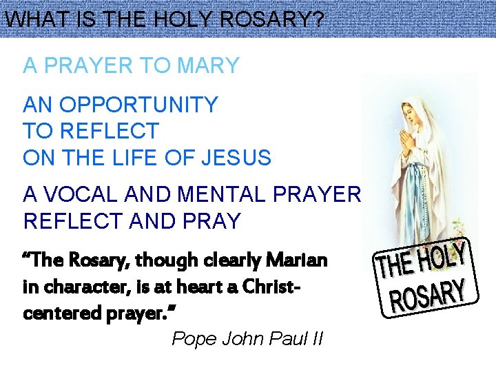 WHAT IS THE HOLY ROSARY? A PRAYER TO MARY AN OPPORTUNITY TO REFLECT ON