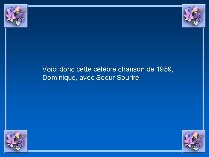 Voici donc cette célèbre chanson de 1959, Dominique, avec Soeur Sourire. 