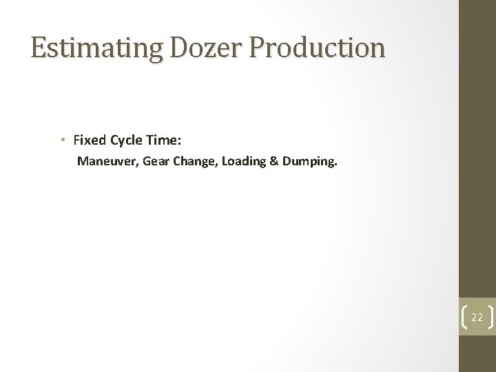 Estimating Dozer Production • Fixed Cycle Time: Maneuver, Gear Change, Loading & Dumping. 22