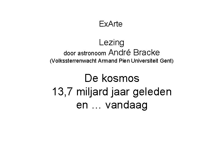 Ex. Arte Lezing door astronoom André Bracke (Volkssterrenwacht Armand Pien Universiteit Gent) De kosmos