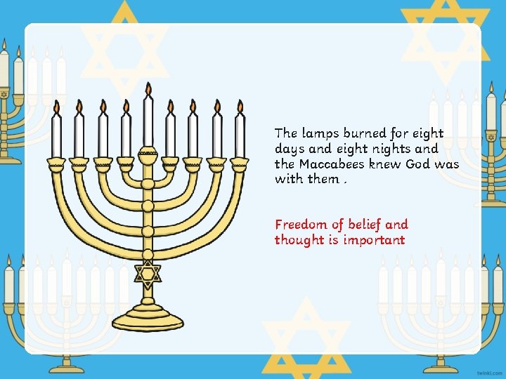 The lamps burned for eight days and eight nights and the Maccabees knew God