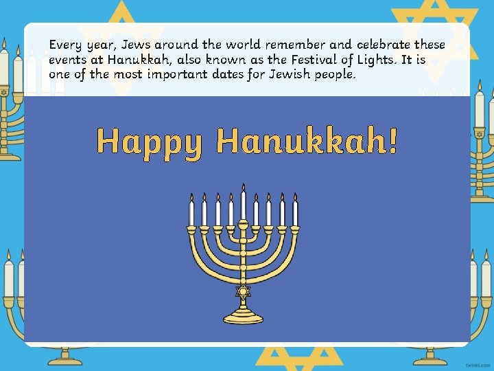 Every year, Jews around the world remember and celebrate these events at Hanukkah, also