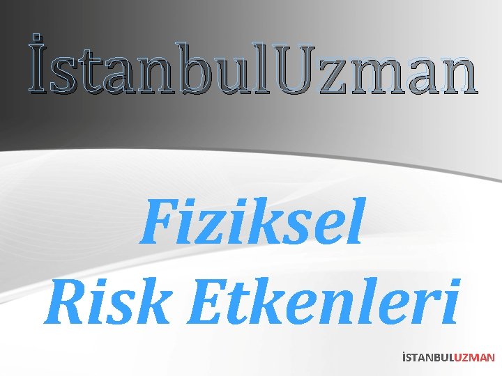 İstanbul. Uzman Fiziksel Risk Etkenleri İSTANBULUZMAN 