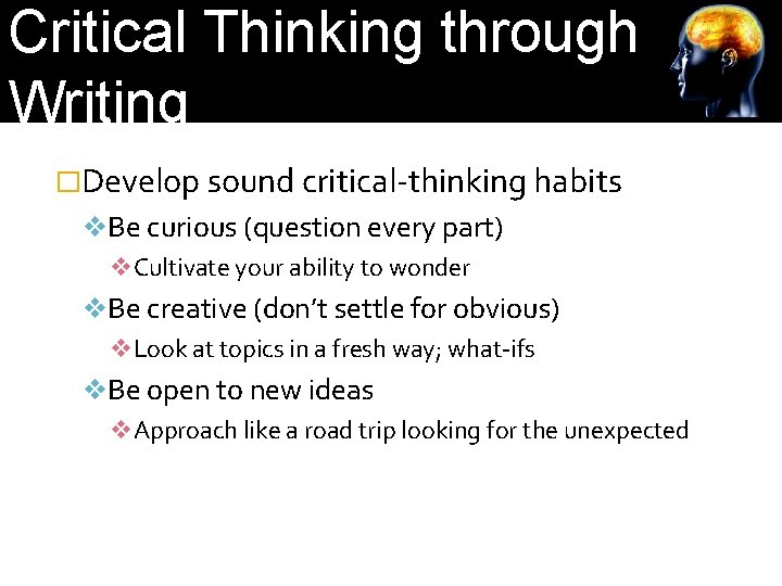 Critical Thinking through Writing �Develop sound critical-thinking habits v. Be curious (question every part)