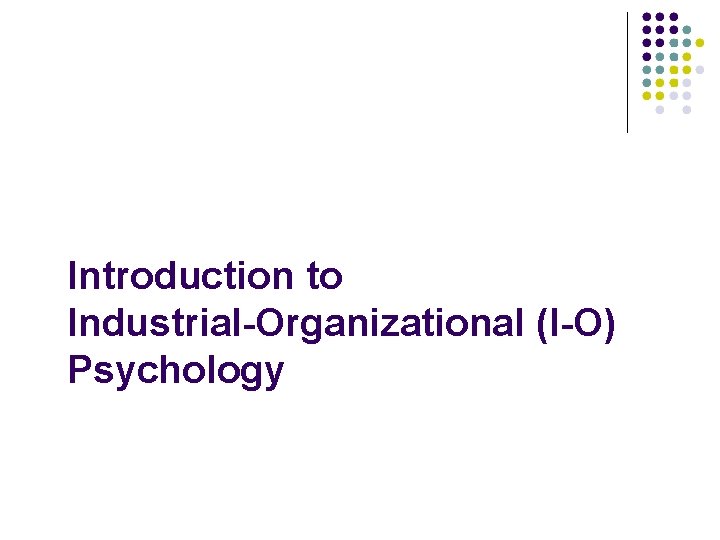 Introduction to Industrial-Organizational (I-O) Psychology 