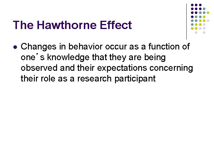 The Hawthorne Effect Changes in behavior occur as a function of one’s knowledge that