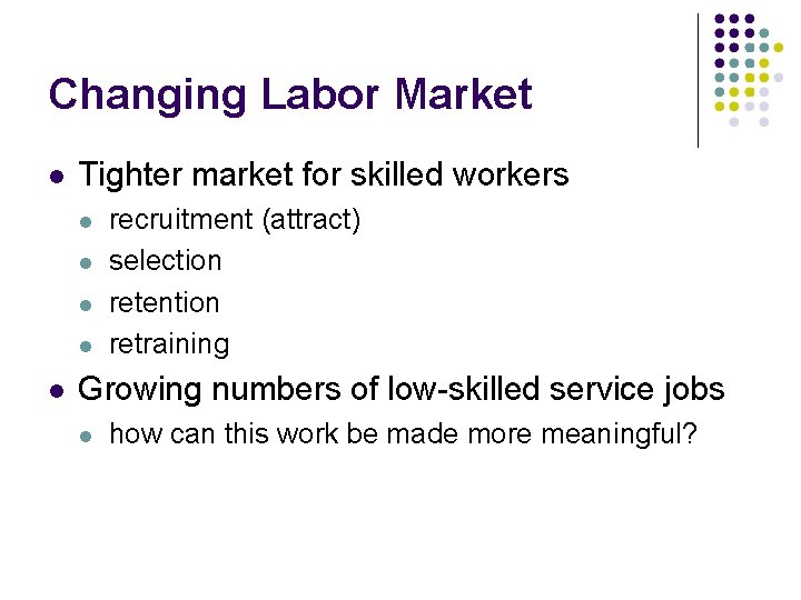 Changing Labor Market Tighter market for skilled workers recruitment (attract) selection retention retraining Growing