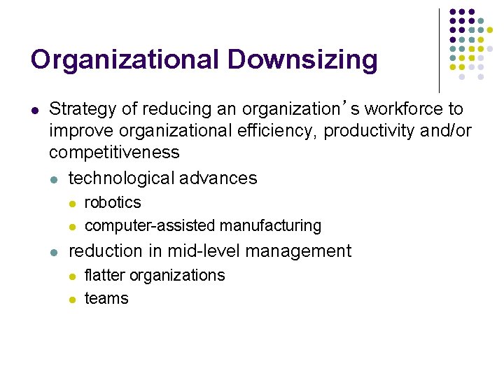 Organizational Downsizing Strategy of reducing an organization’s workforce to improve organizational efficiency, productivity and/or