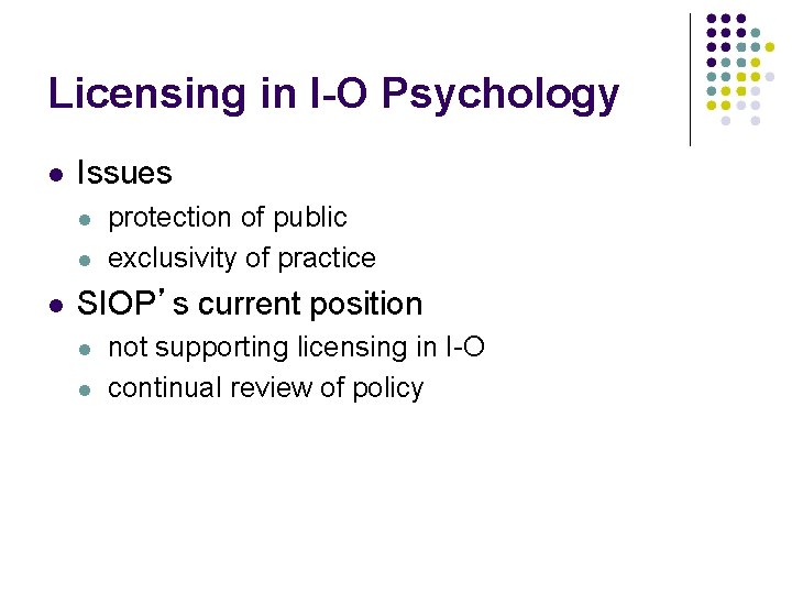 Licensing in I-O Psychology Issues protection of public exclusivity of practice SIOP’s current position