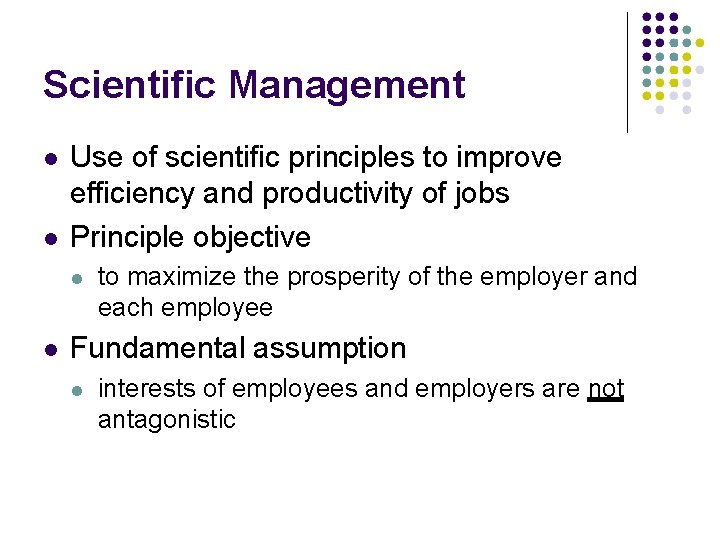 Scientific Management Use of scientific principles to improve efficiency and productivity of jobs Principle