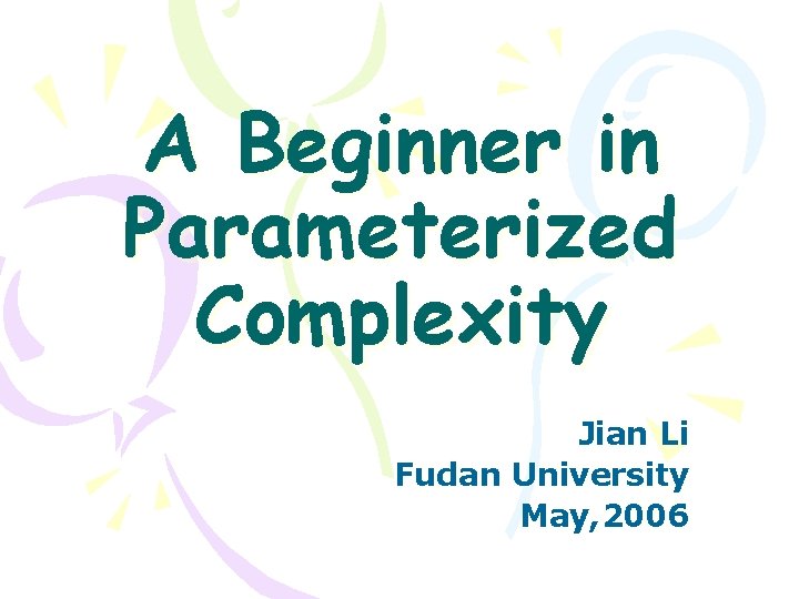 A Beginner in Parameterized Complexity Jian Li Fudan University May, 2006 