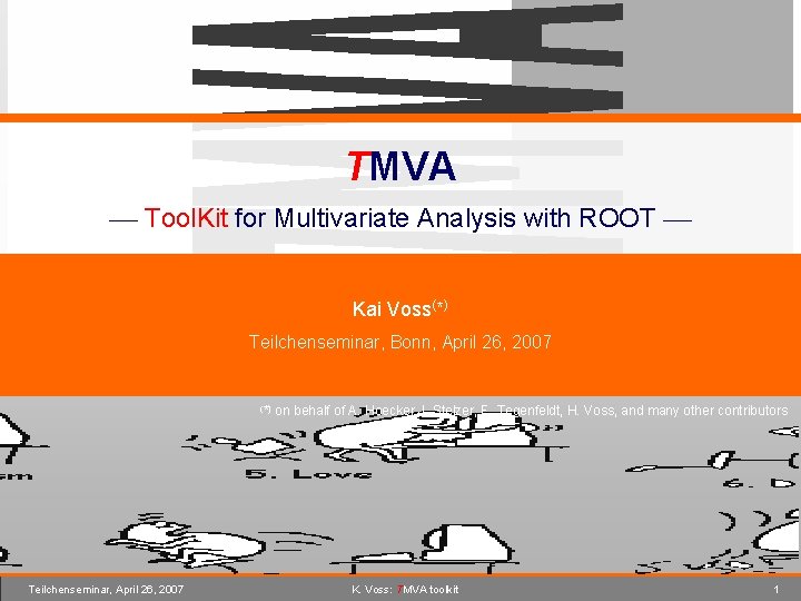 TMVA Tool. Kit for Multivariate Analysis with ROOT Kai Voss(*) Teilchenseminar, Bonn, April 26,
