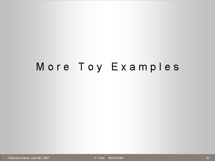 More Toy Examples Teilchenseminar, April 26, 2007 K. Voss: TMVA toolkit 32 