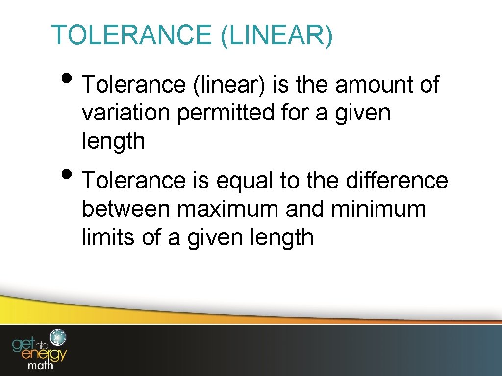 TOLERANCE (LINEAR) • Tolerance (linear) is the amount of variation permitted for a given